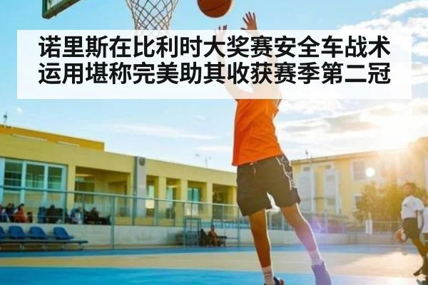 诺里斯在比利时大奖赛安全车战术运用堪称完美助其收获赛季第二冠