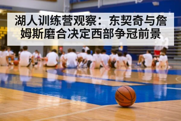 湖人训练营观察:东契奇与詹姆斯磨合决定西部争冠前景